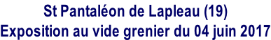 St Pantaléon de Lapleau (19) Exposition au vide grenier du 04 juin 2017